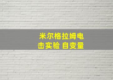 米尔格拉姆电击实验 自变量